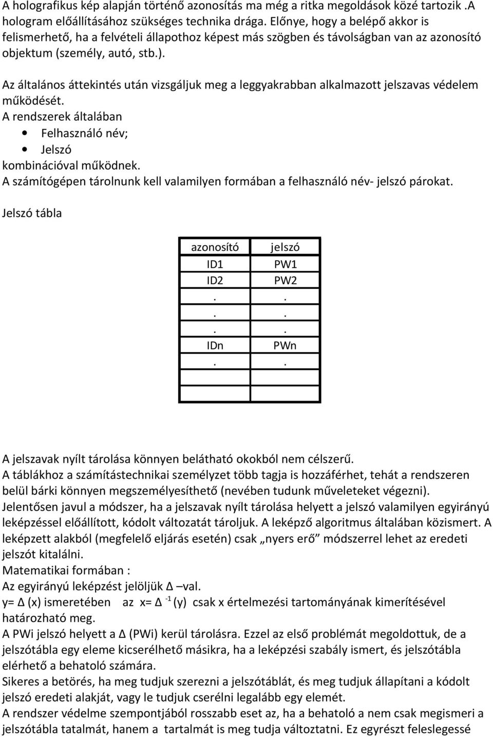 Az általános áttekintés után vizsgáljuk meg a leggyakrabban alkalmazott jelszavas védelem működését. A rendszerek általában Felhasználó név; Jelszó kombinációval működnek.