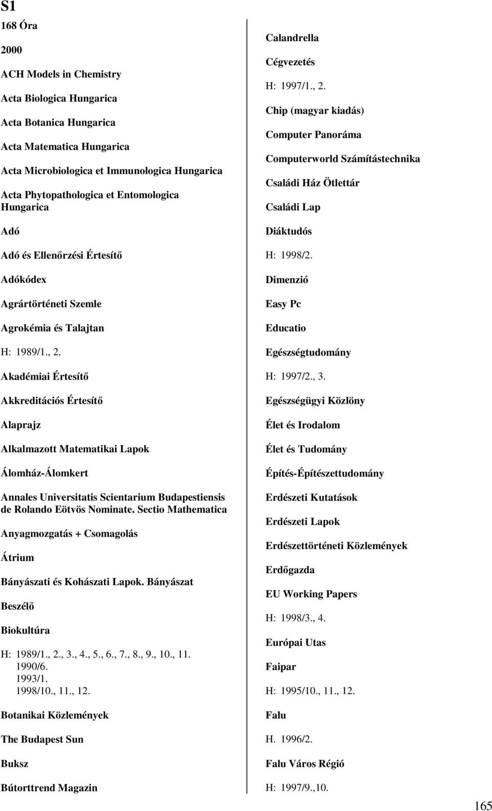 Akadémiai Értesítı Akkreditációs Értesítı Alaprajz Alkalmazott Matematikai Lapok Álomház-Álomkert Annales Universitatis Scientarium Budapestiensis de Rolando Eötvös Nominate.