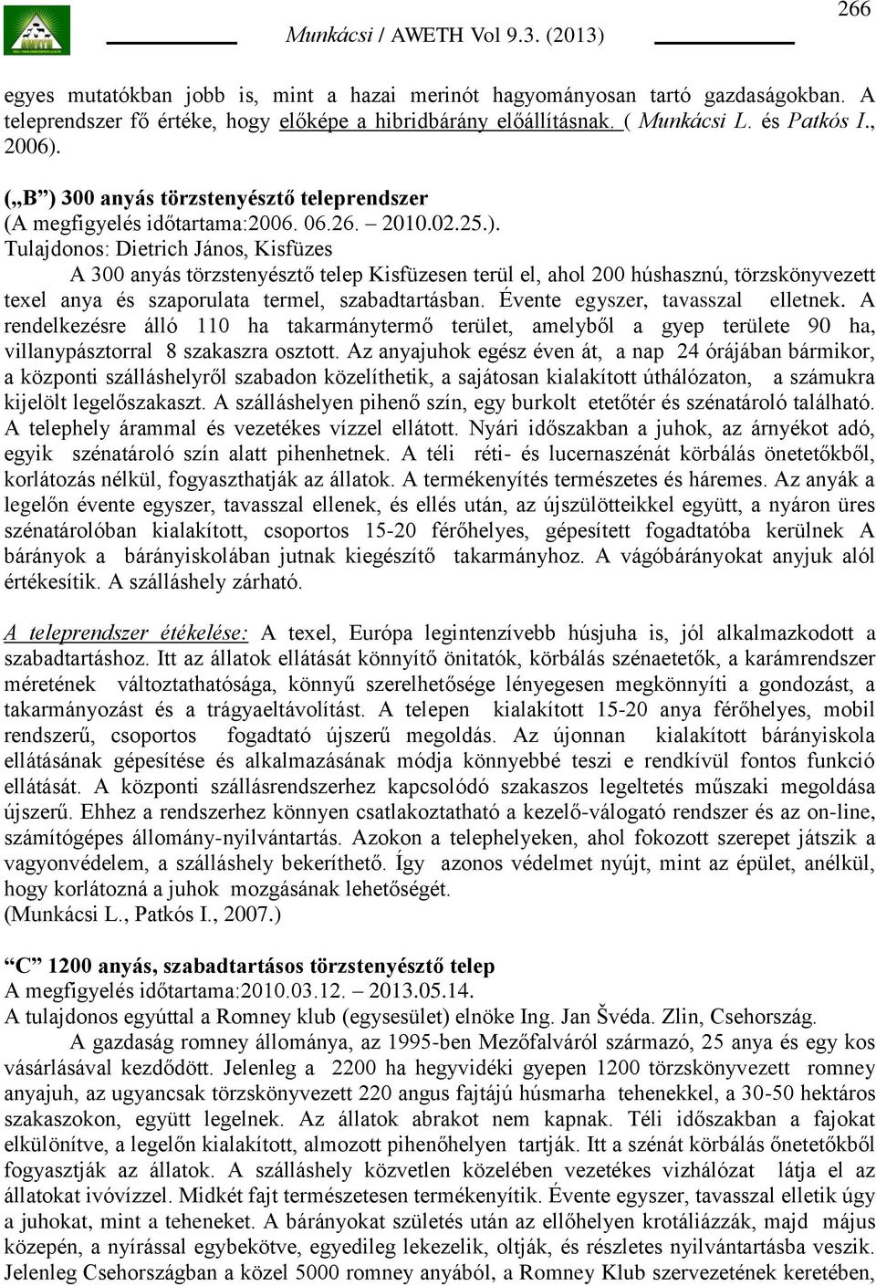 Évente egyszer, tavasszal elletnek. A rendelkezésre álló 110 ha takarmánytermő terület, amelyből a gyep területe 90 ha, villanypásztorral 8 szakaszra osztott.