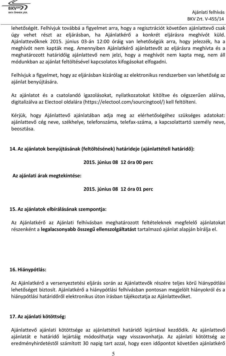 meghatározott határidőig ajánlattevő nem jelzi, hogy a meghívót nem kapta meg, nem áll módunkban az ajánlat feltöltésével kapcsolatos kifogásokat elfogadni Felhívjuk a figyelmet, hogy az eljárásban