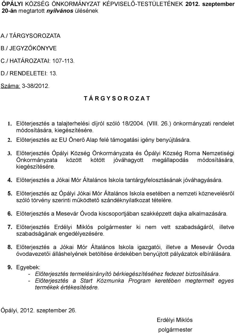 3. Előterjesztés Ópályi Község Önkormányzata és Ópályi Község Roma Nemzetiségi Önkormányzata között kötött jóváhagyott megállapodás módosítására, kiegészítésére. 4.