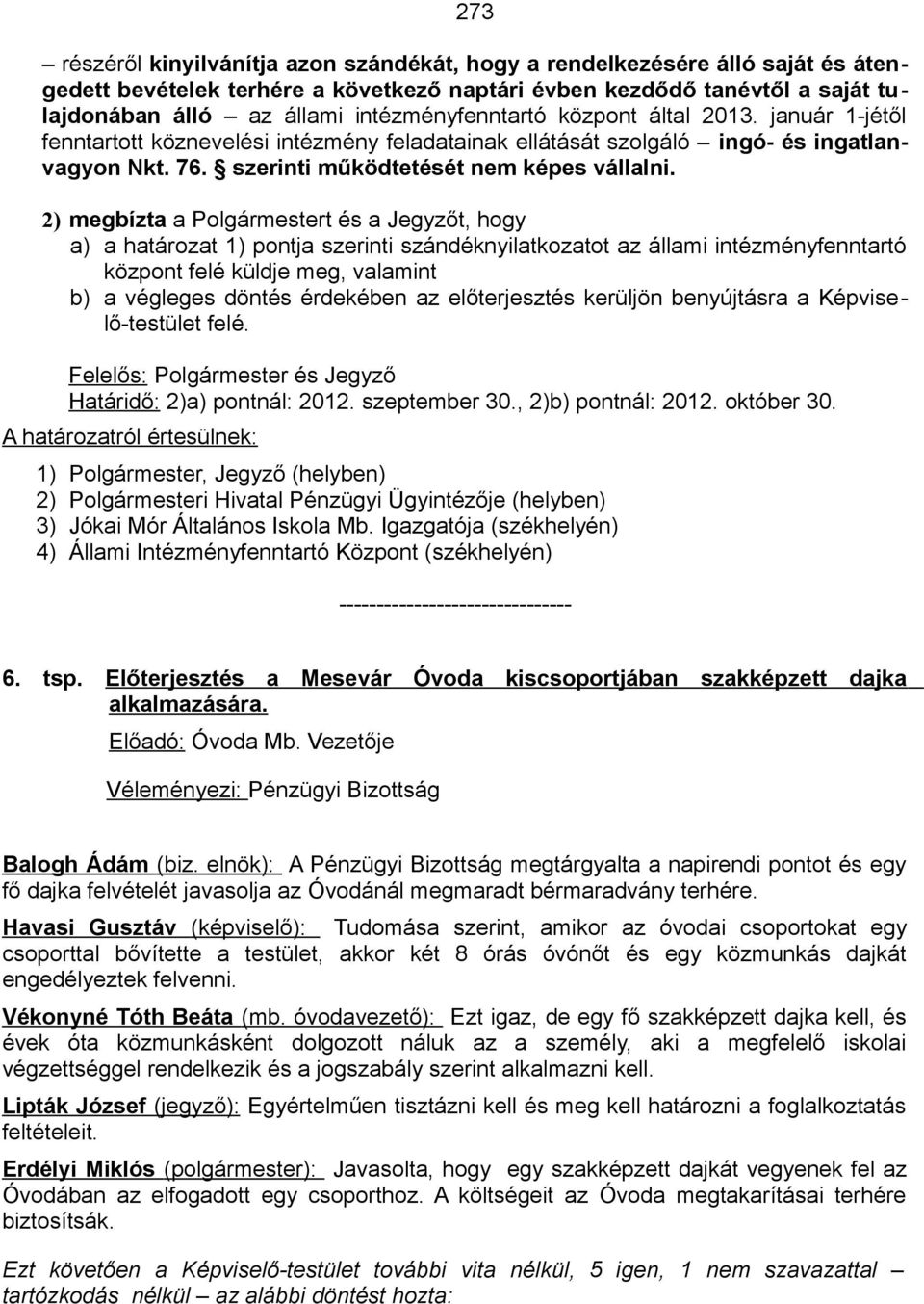 2) megbízta a Polgármestert és a Jegyzőt, hogy a) a határozat 1) pontja szerinti szándéknyilatkozatot az állami intézményfenntartó központ felé küldje meg, valamint b) a végleges döntés érdekében az