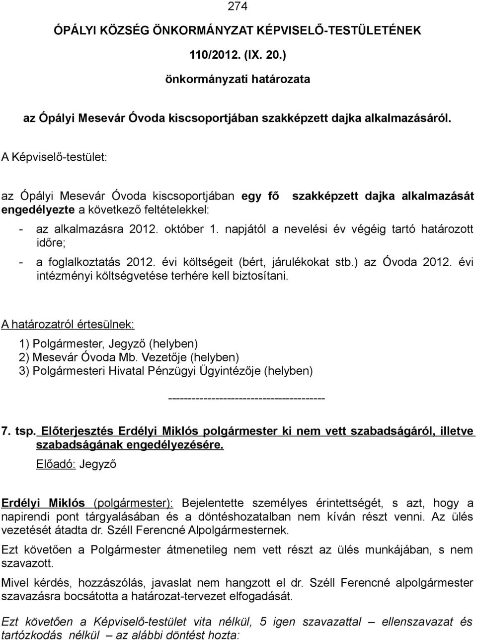 napjától a nevelési év végéig tartó határozott időre; - a foglalkoztatás 2012. évi költségeit (bért, járulékokat stb.) az Óvoda 2012. évi intézményi költségvetése terhére kell biztosítani.