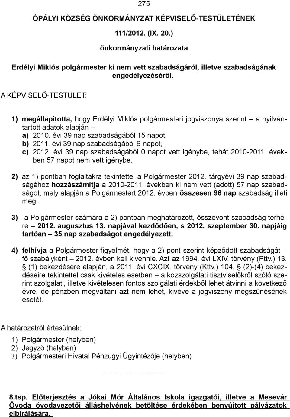 évi 39 nap szabadságából 6 napot, c) 2012. évi 39 nap szabadságából 0 napot vett igénybe, tehát 2010-2011. években 57 napot nem vett igénybe.