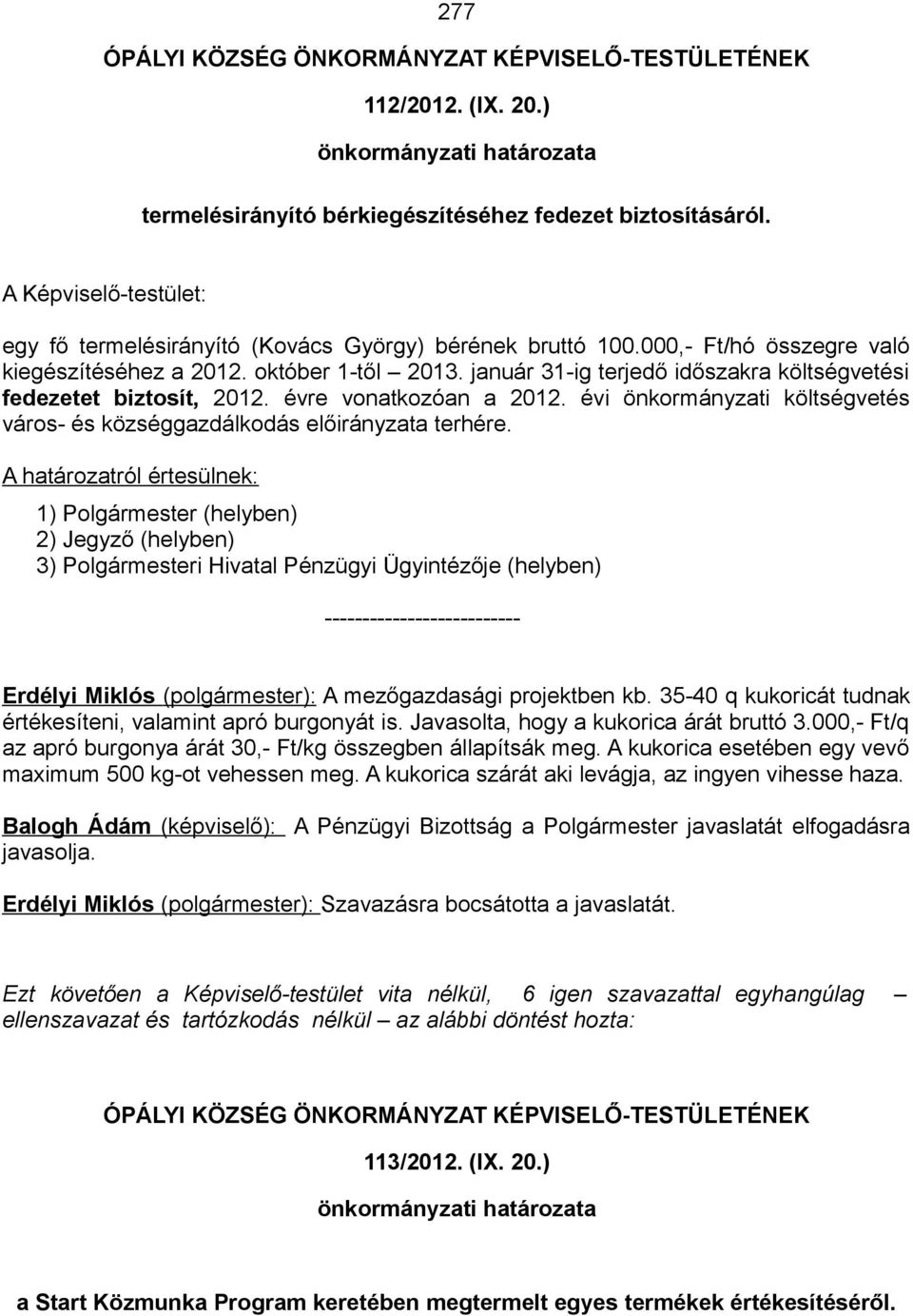 január 31-ig terjedő időszakra költségvetési fedezetet biztosít, 2012. évre vonatkozóan a 2012. évi önkormányzati költségvetés város- és községgazdálkodás előirányzata terhére.