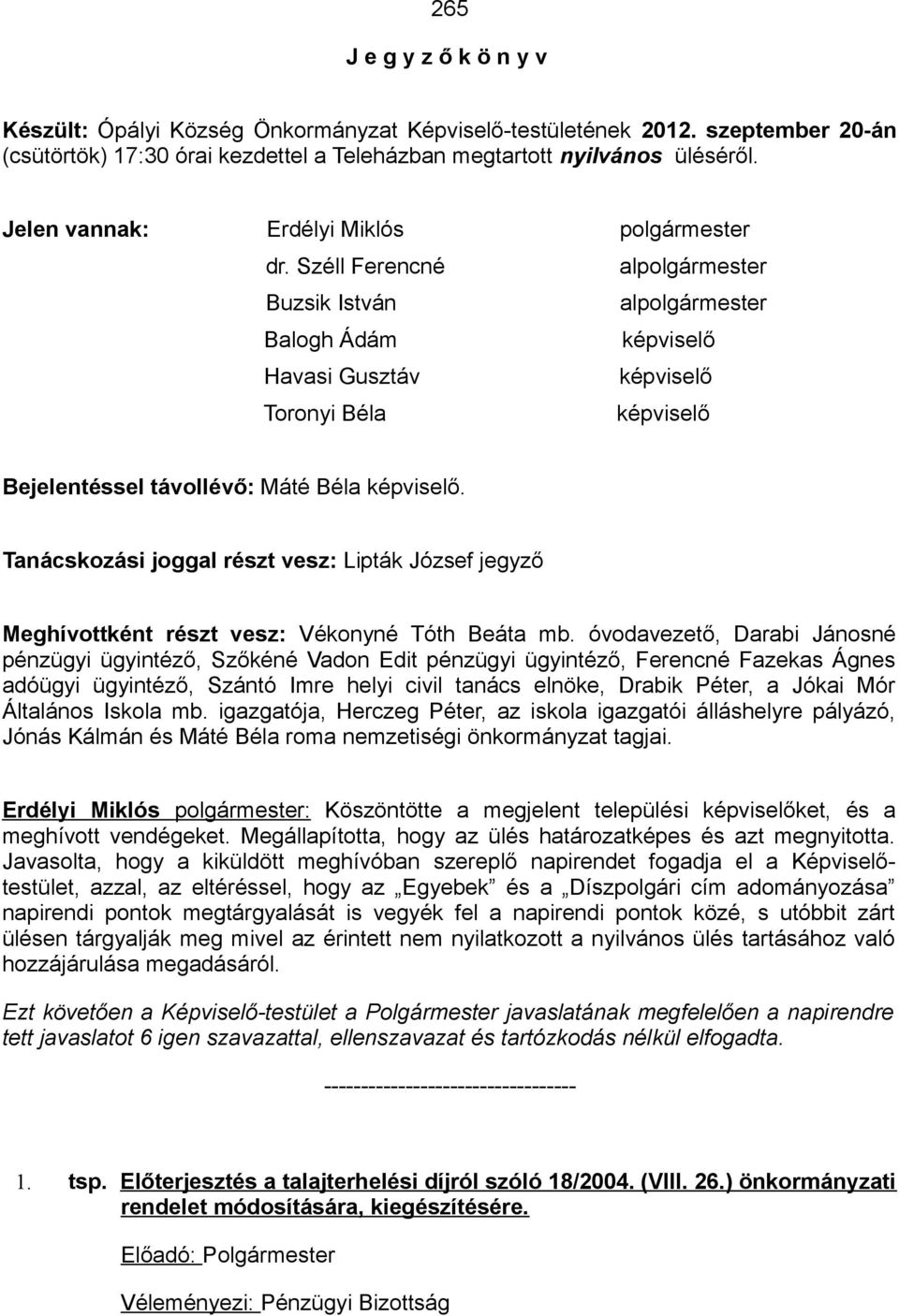 Széll Ferencné alpolgármester Buzsik István alpolgármester Balogh Ádám képviselő Havasi Gusztáv képviselő Toronyi Béla képviselő Bejelentéssel távollévő: Máté Béla képviselő.