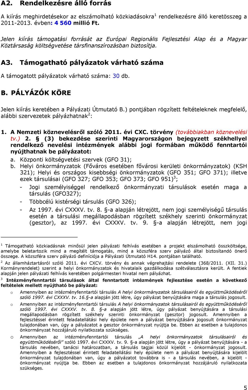 Támogatható pályázatok várható száma A támogatott pályázatok várható száma: 30 db. B. PÁLYÁZÓK KÖRE Jelen kiírás keretében a Pályázati Útmutató B.