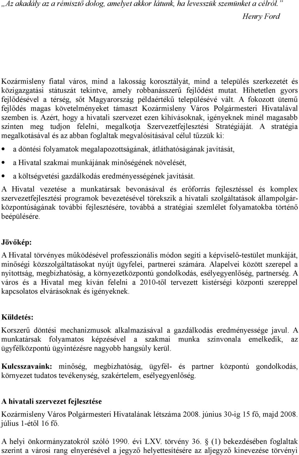 Hihetetlen gyors fejlődésével a térség, sőt Magyarország példaértékű településévé vált. A fokozott ütemű fejlődés magas követelményeket támaszt Kozármisleny Város Polgármesteri Hivatalával szemben is.