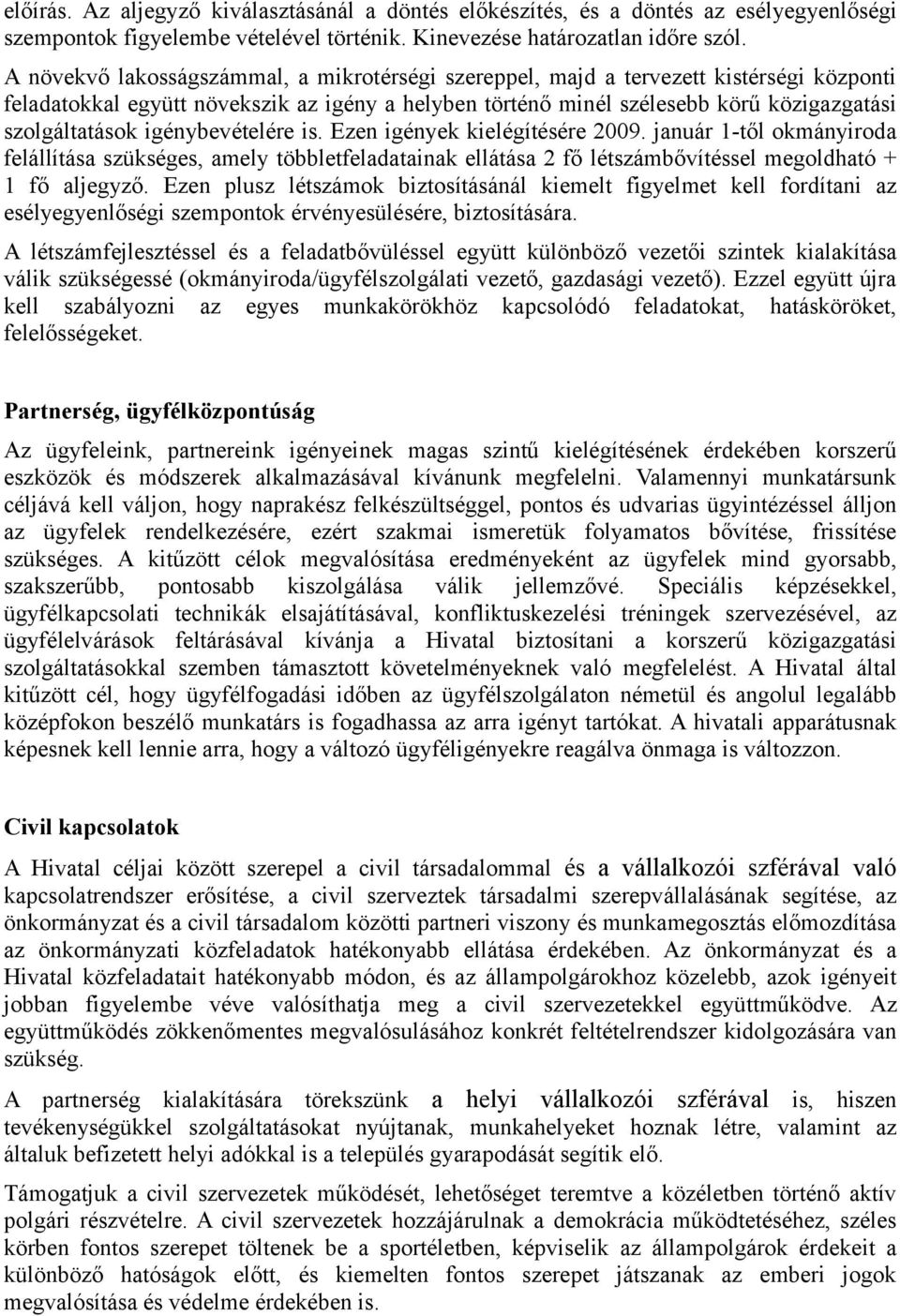 igénybevételére is. Ezen igények kielégítésére 2009. január 1-től okmányiroda felállítása szükséges, amely többletfeladatainak ellátása 2 fő létszámbővítéssel megoldható + 1 fő aljegyző.