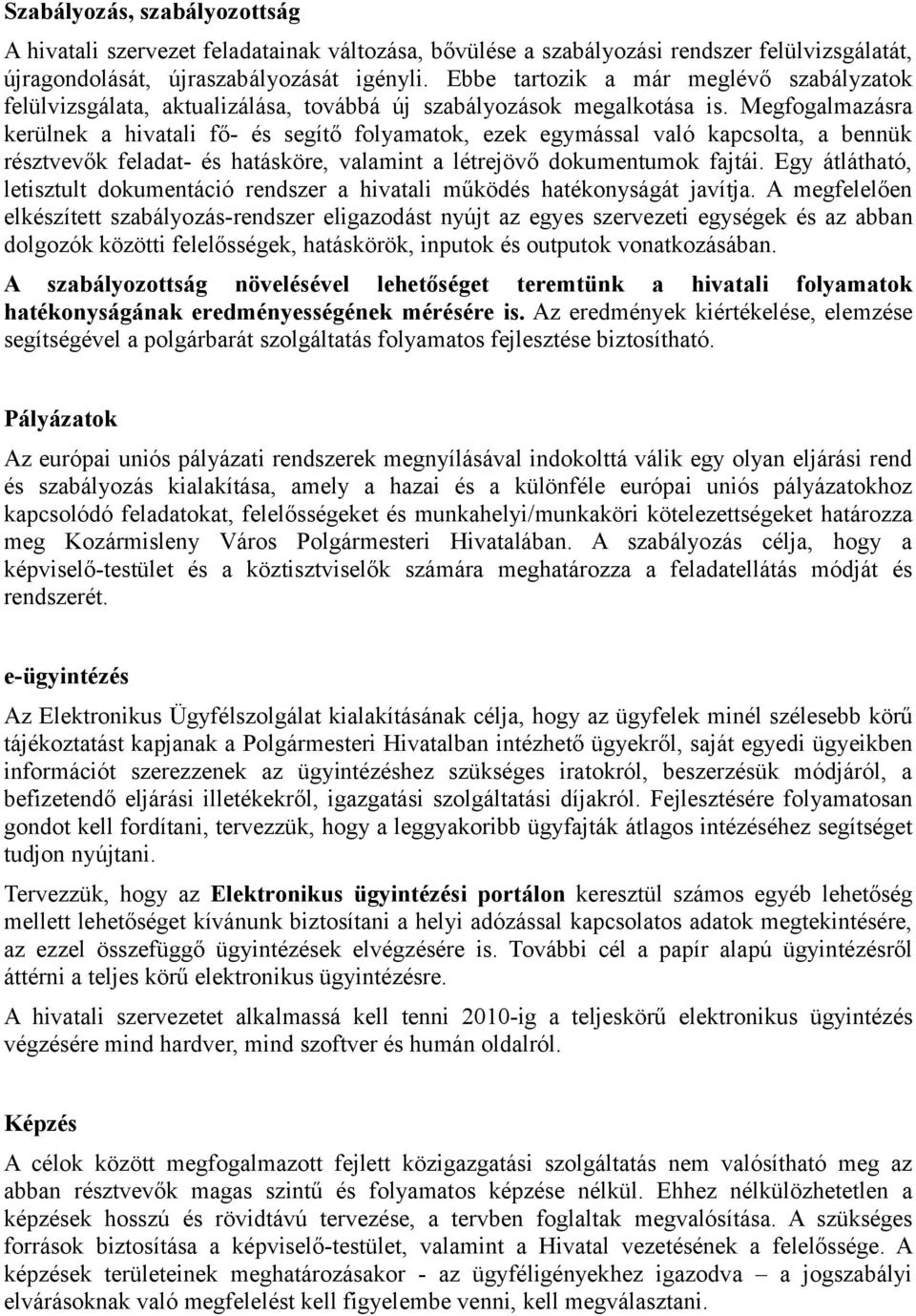 Megfogalmazásra kerülnek a hivatali fő- és segítő folyamatok, ezek egymással való kapcsolta, a bennük résztvevők feladat- és hatásköre, valamint a létrejövő dokumentumok fajtái.