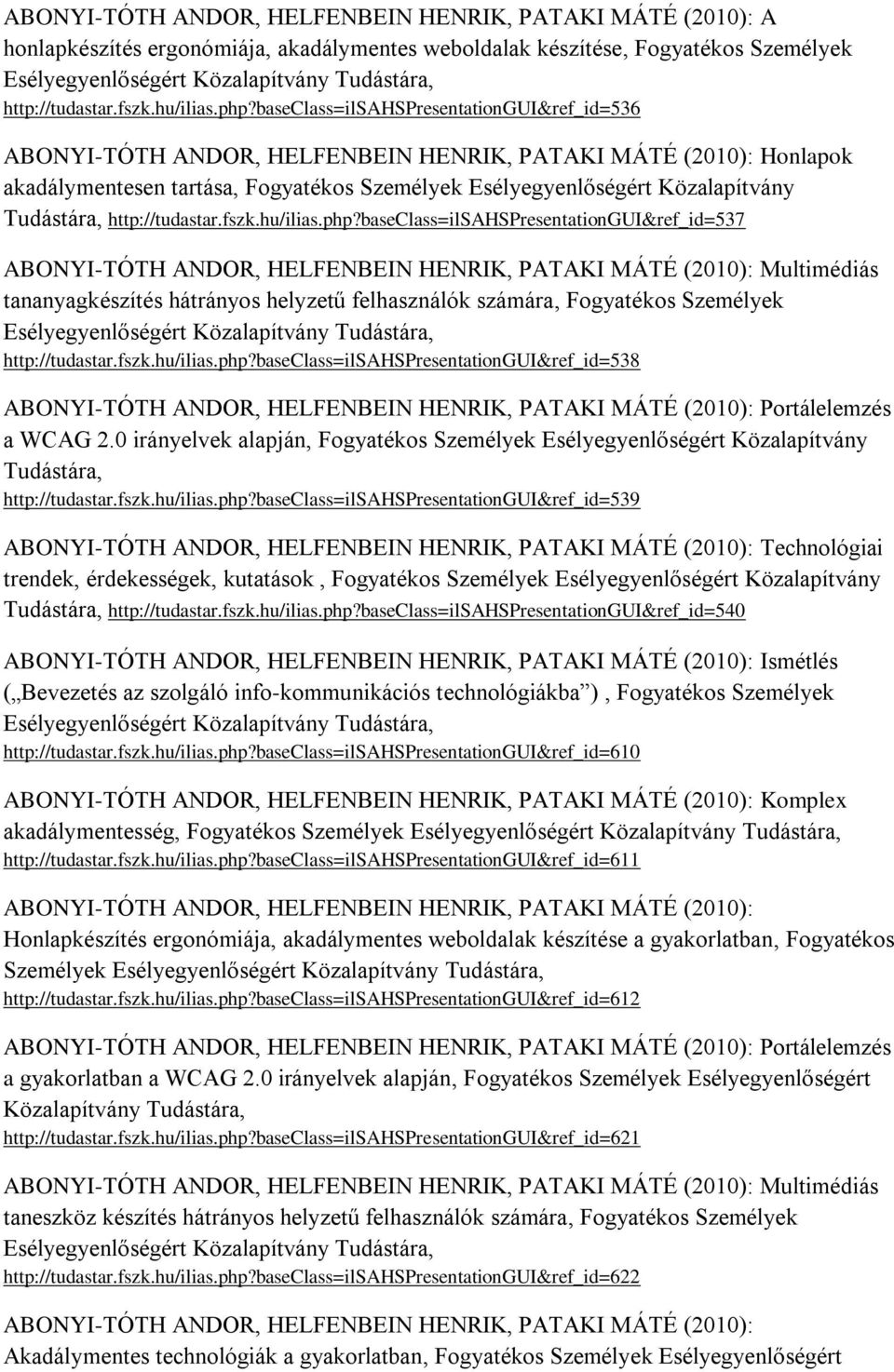 baseclass=ilsahspresentationgui&ref_id=536 ABONYI-TÓTH ANDOR, HELFENBEIN HENRIK, PATAKI MÁTÉ (2010): Honlapok akadálymentesen tartása, Fogyatékos Személyek Esélyegyenlőségért Közalapítvány Tudástára,