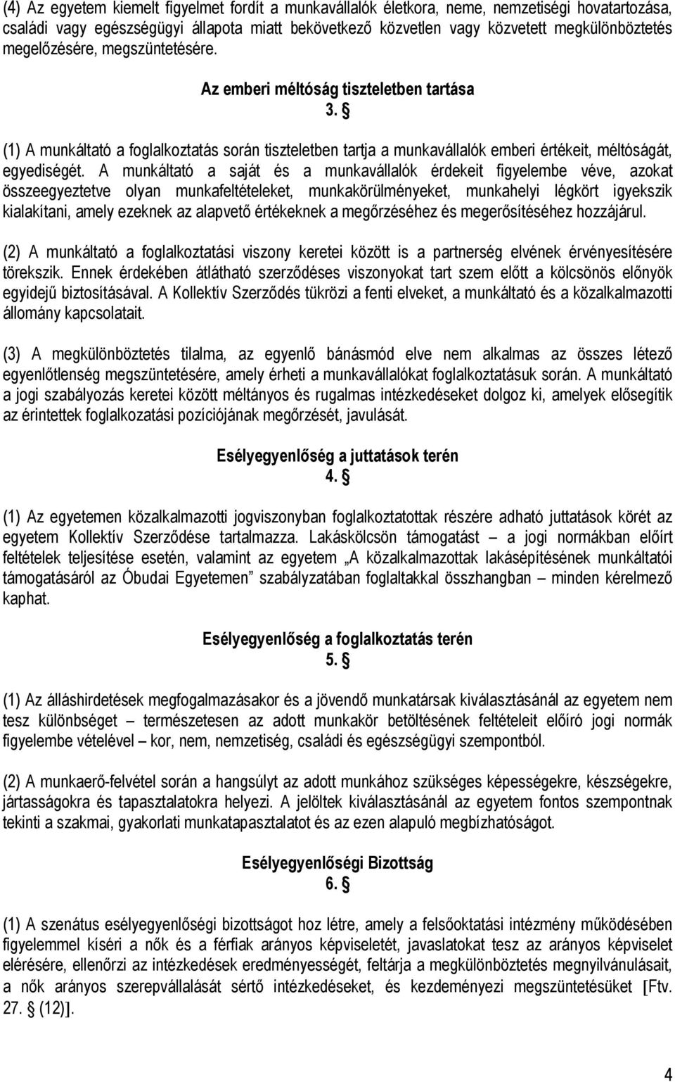 A munkáltató a saját és a munkavállalók érdekeit figyelembe véve, azokat összeegyeztetve olyan munkafeltételeket, munkakörülményeket, munkahelyi légkört igyekszik kialakítani, amely ezeknek az