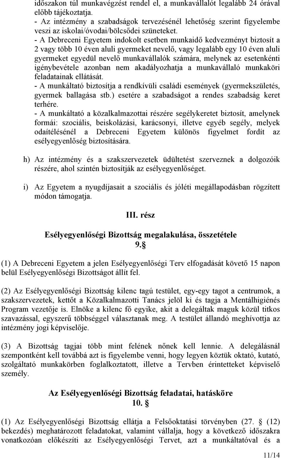 - A Debreceni Egyetem indokolt esetben munkaidő kedvezményt biztosít a 2 vagy több 10 éven aluli gyermeket nevelő, vagy legalább egy 10 éven aluli gyermeket egyedül nevelő munkavállalók számára,