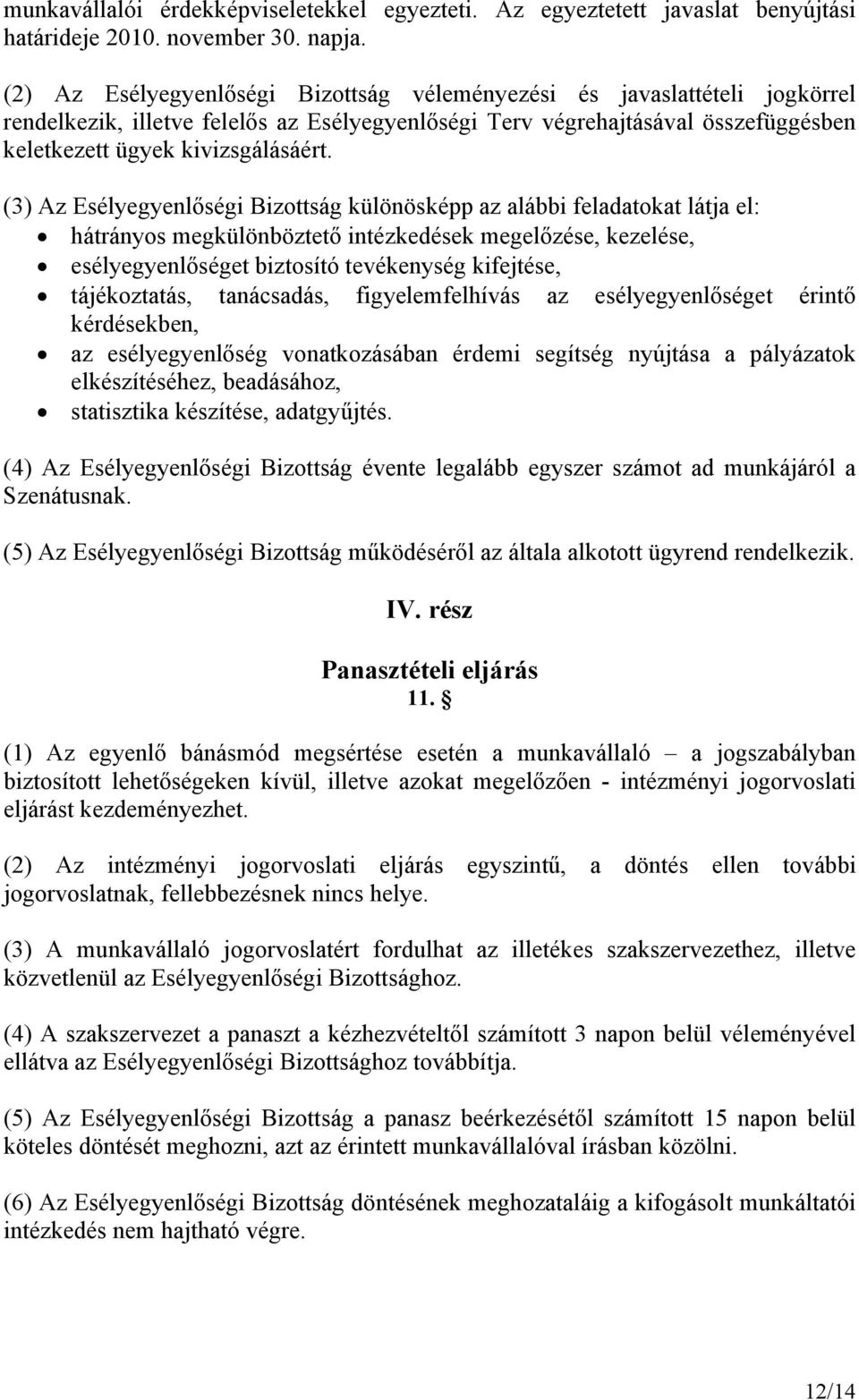 (3) Az Esélyegyenlőségi Bizottság különösképp az alábbi feladatokat látja el: hátrányos megkülönböztető intézkedések megelőzése, kezelése, esélyegyenlőséget biztosító tevékenység kifejtése,