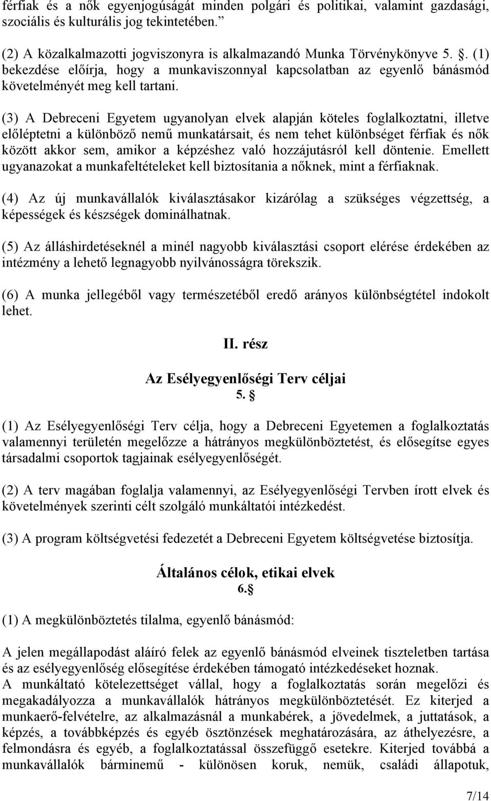 (3) A Debreceni Egyetem ugyanolyan elvek alapján köteles foglalkoztatni, illetve előléptetni a különböző nemű munkatársait, és nem tehet különbséget férfiak és nők között akkor sem, amikor a