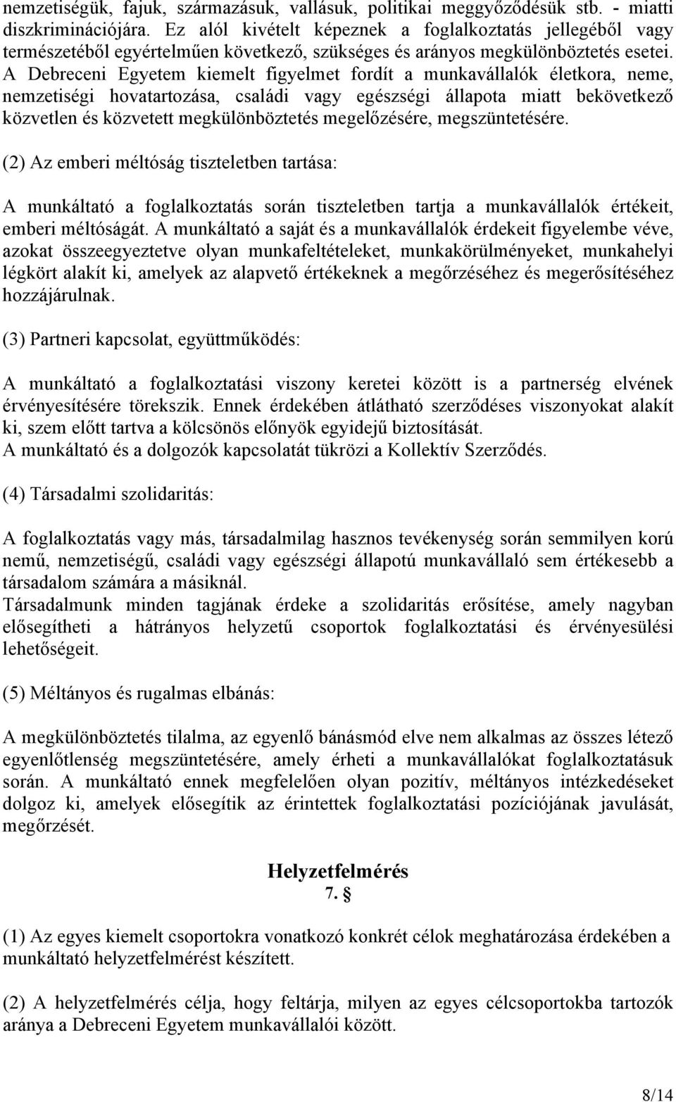 A Debreceni Egyetem kiemelt figyelmet fordít a munkavállalók életkora, neme, nemzetiségi hovatartozása, családi vagy egészségi állapota miatt bekövetkező közvetlen és közvetett megkülönböztetés