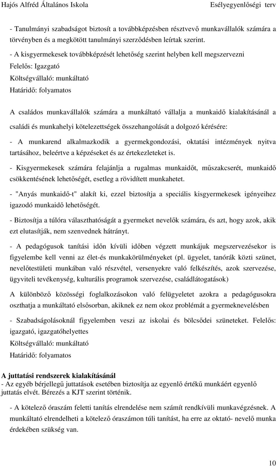 munkahelyi kötelezettségek összehangolását a dolgozó kérésére: - A munkarend alkalmazkodik a gyermekgondozási, oktatási intézmények nyitva tartásához, beleértve a képzéseket és az értekezleteket is.