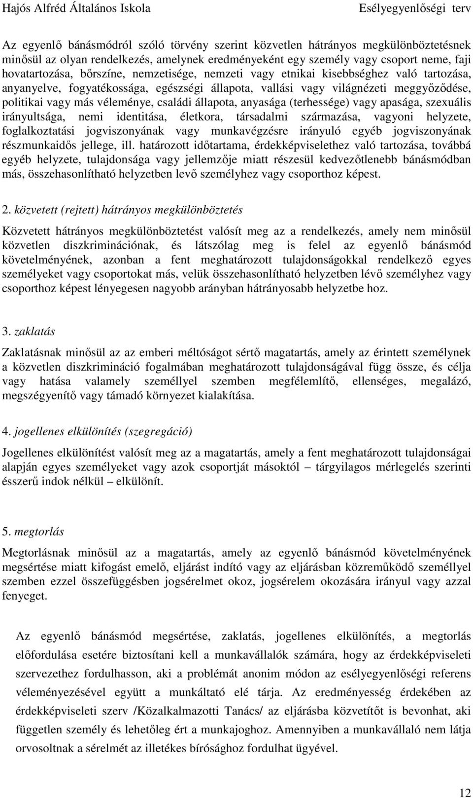 anyasága (terhessége) vagy apasága, szexuális irányultsága, nemi identitása, életkora, társadalmi származása, vagyoni helyzete, foglalkoztatási jogviszonyának vagy munkavégzésre irányuló egyéb