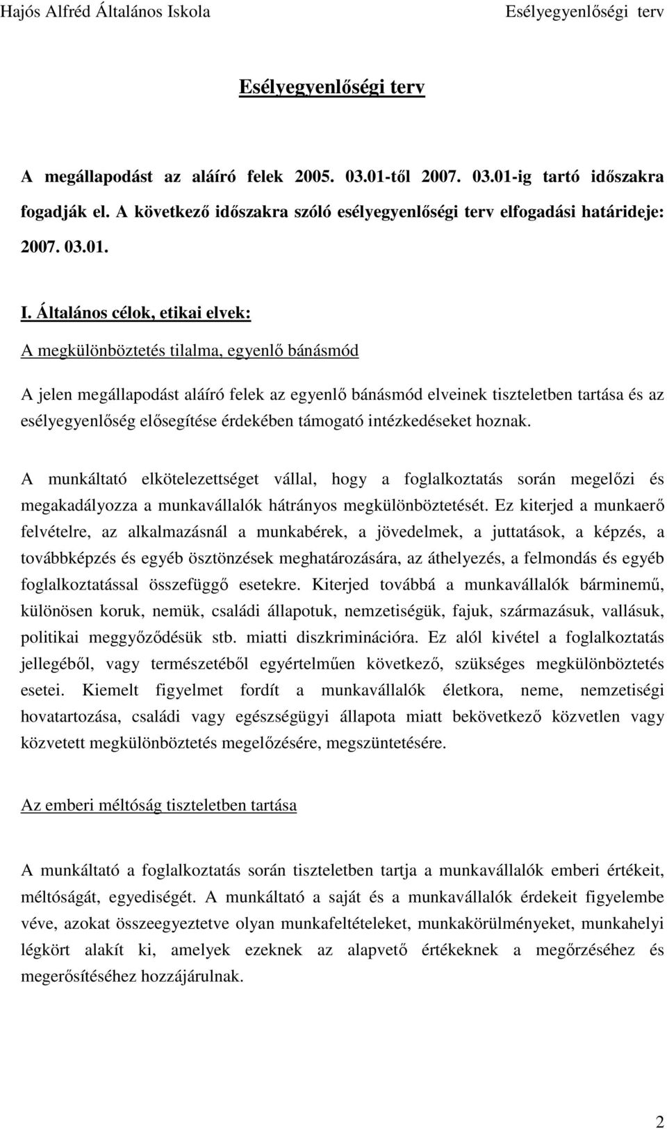 érdekében támogató intézkedéseket hoznak. A munkáltató elkötelezettséget vállal, hogy a foglalkoztatás során megelızi és megakadályozza a munkavállalók hátrányos megkülönböztetését.