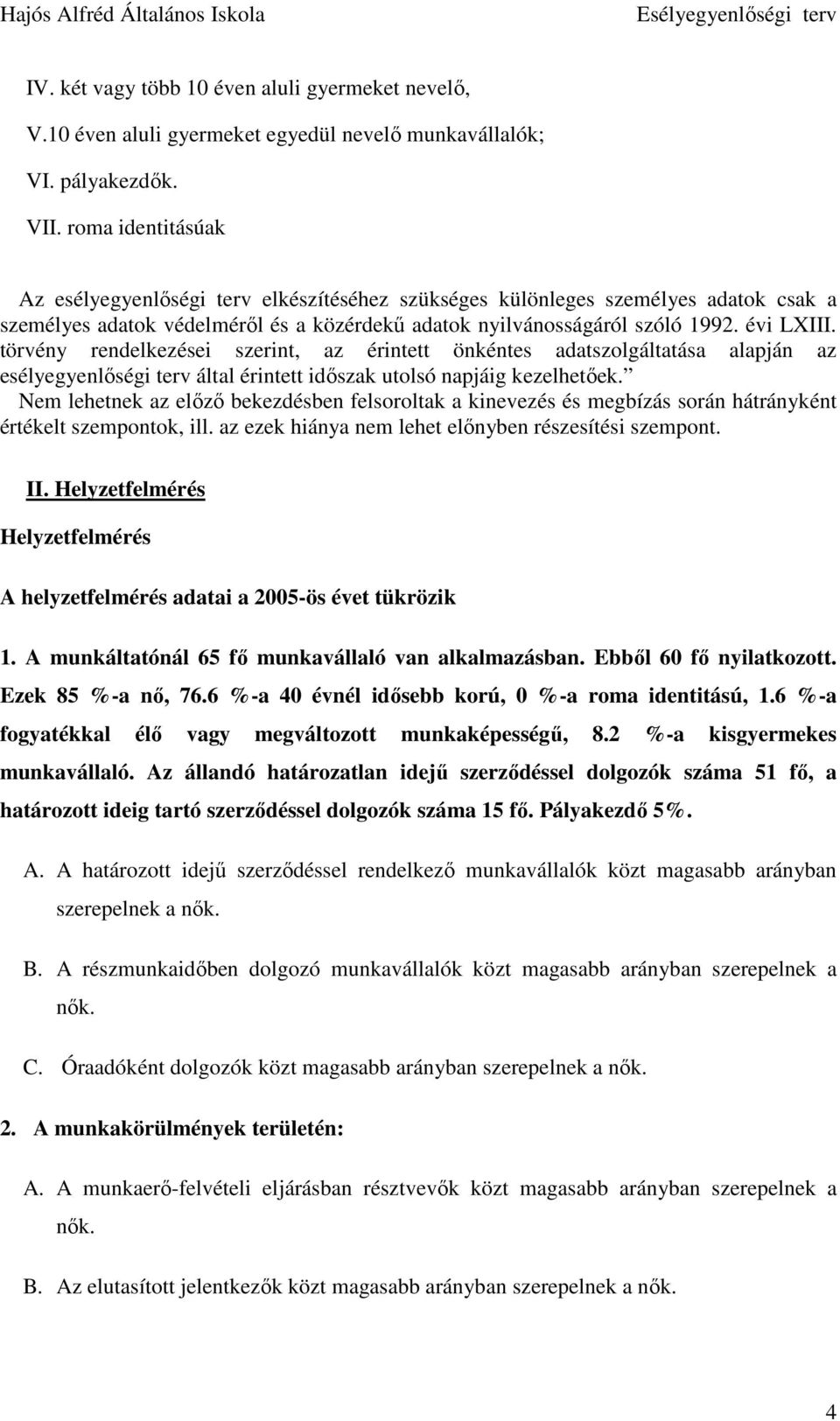 törvény rendelkezései szerint, az érintett önkéntes adatszolgáltatása alapján az esélyegyenlıségi terv által érintett idıszak utolsó napjáig kezelhetıek.