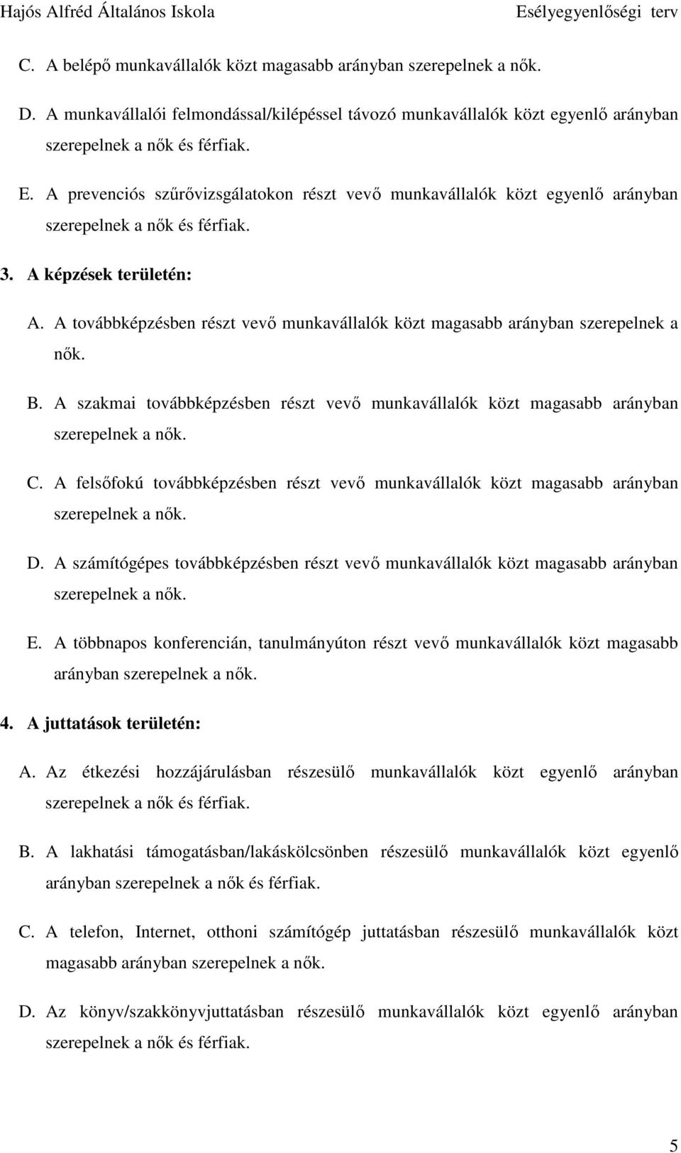 A továbbképzésben részt vevı munkavállalók közt magasabb arányban szerepelnek a nık. B. A szakmai továbbképzésben részt vevı munkavállalók közt magasabb arányban szerepelnek a nık. C.