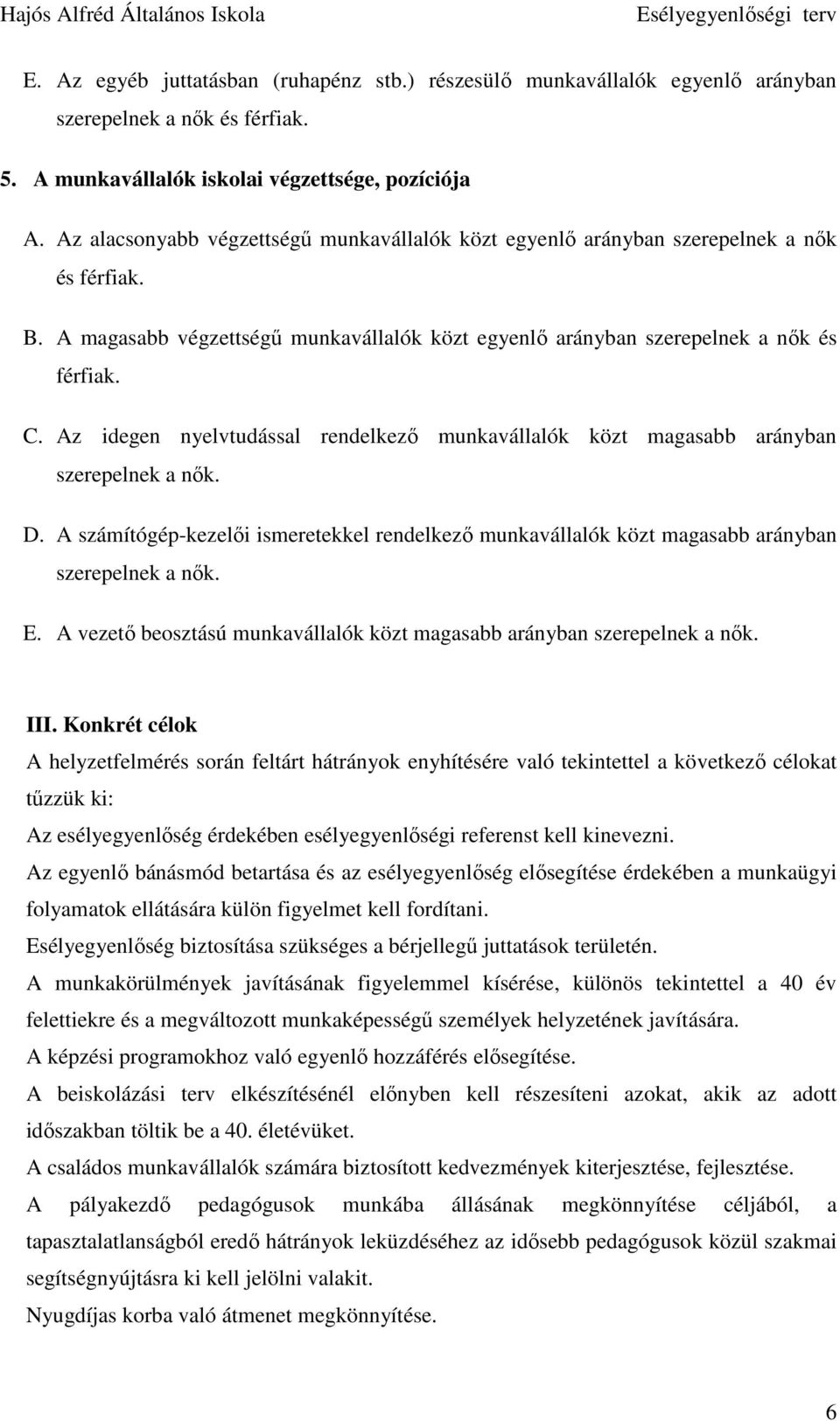 Az idegen nyelvtudással rendelkezı munkavállalók közt magasabb arányban szerepelnek a nık. D. A számítógép-kezelıi ismeretekkel rendelkezı munkavállalók közt magasabb arányban szerepelnek a nık. E.