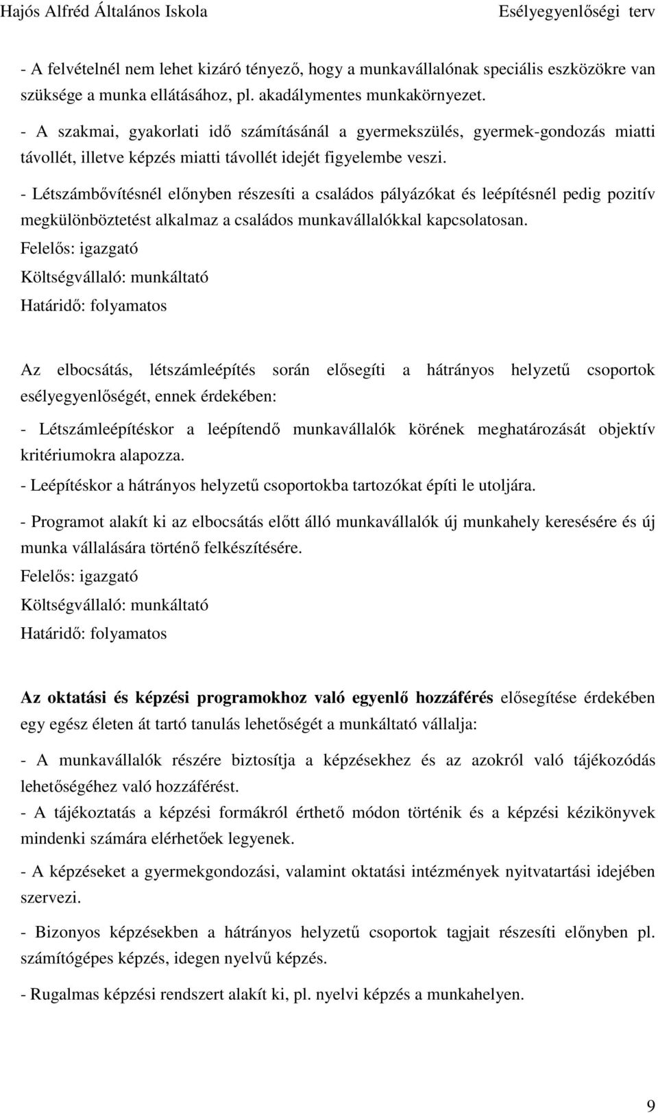 - Létszámbıvítésnél elınyben részesíti a családos pályázókat és leépítésnél pedig pozitív megkülönböztetést alkalmaz a családos munkavállalókkal kapcsolatosan.