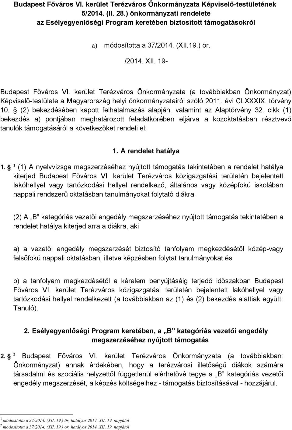 kerület Terézváros Önkormányzata (a továbbiakban Önkormányzat) Képviselő-testülete a Magyarország helyi önkormányzatairól szóló 2011. évi CLXXXIX. törvény 10.
