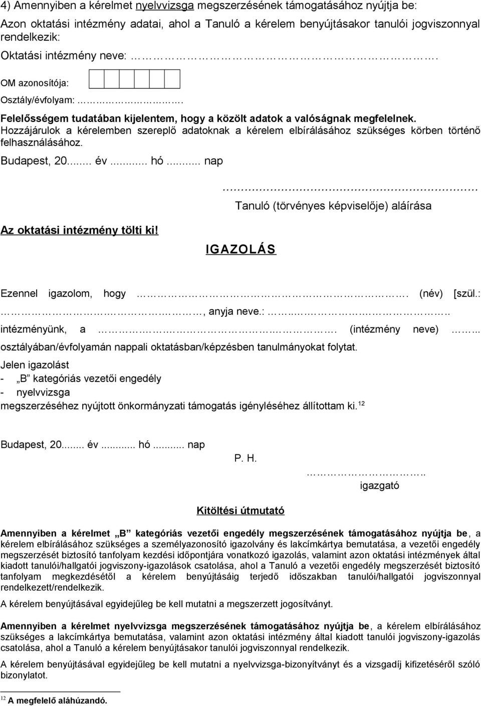 Hozzájárulok a kérelemben szereplő adatoknak a kérelem elbírálásához szükséges körben történő felhasználásához. Budapest, 20... év... hó... nap.