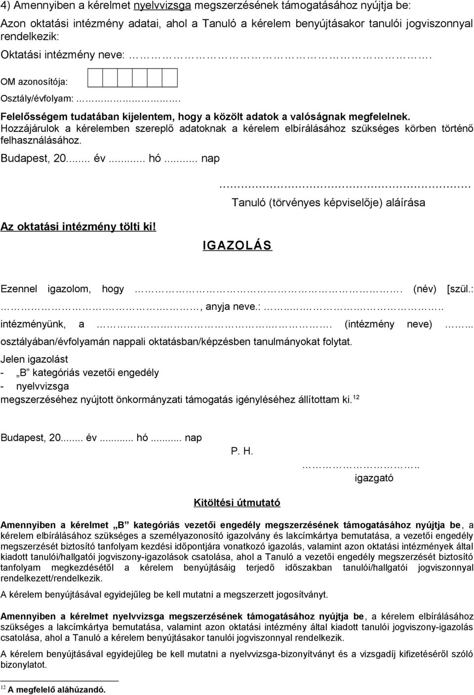 Hozzájárulok a kérelemben szereplő adatoknak a kérelem elbírálásához szükséges körben történő felhasználásához. Budapest, 20... év... hó... nap.