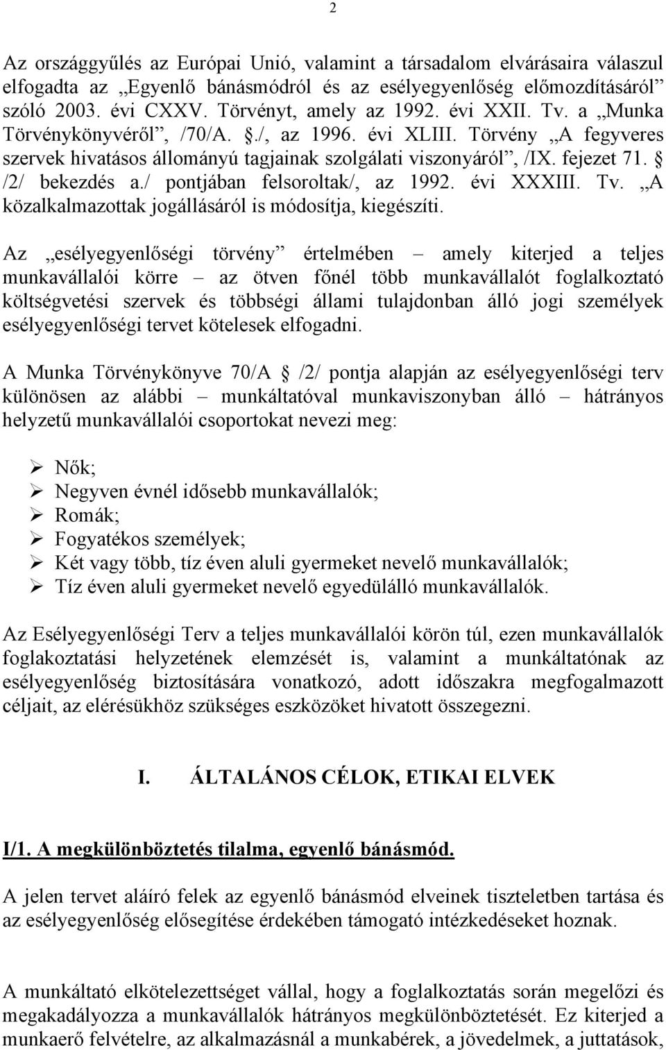 / pontjában felsoroltak/, az 1992. évi XXXIII. Tv. A közalkalmazottak jogállásáról is módosítja, kiegészíti.