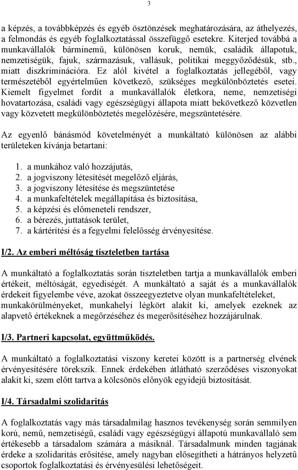 Ez alól kivétel a foglalkoztatás jellegéből, vagy természetéből egyértelműen következő, szükséges megkülönböztetés esetei.