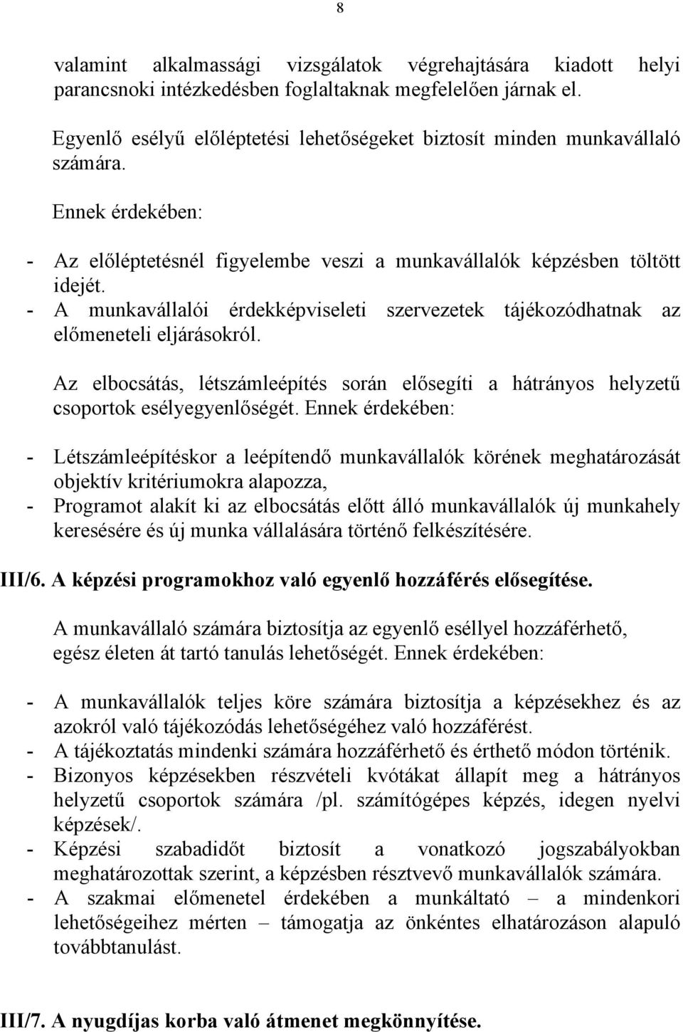 - A munkavállalói érdekképviseleti szervezetek tájékozódhatnak az előmeneteli eljárásokról. Az elbocsátás, létszámleépítés során elősegíti a hátrányos helyzetű csoportok esélyegyenlőségét.