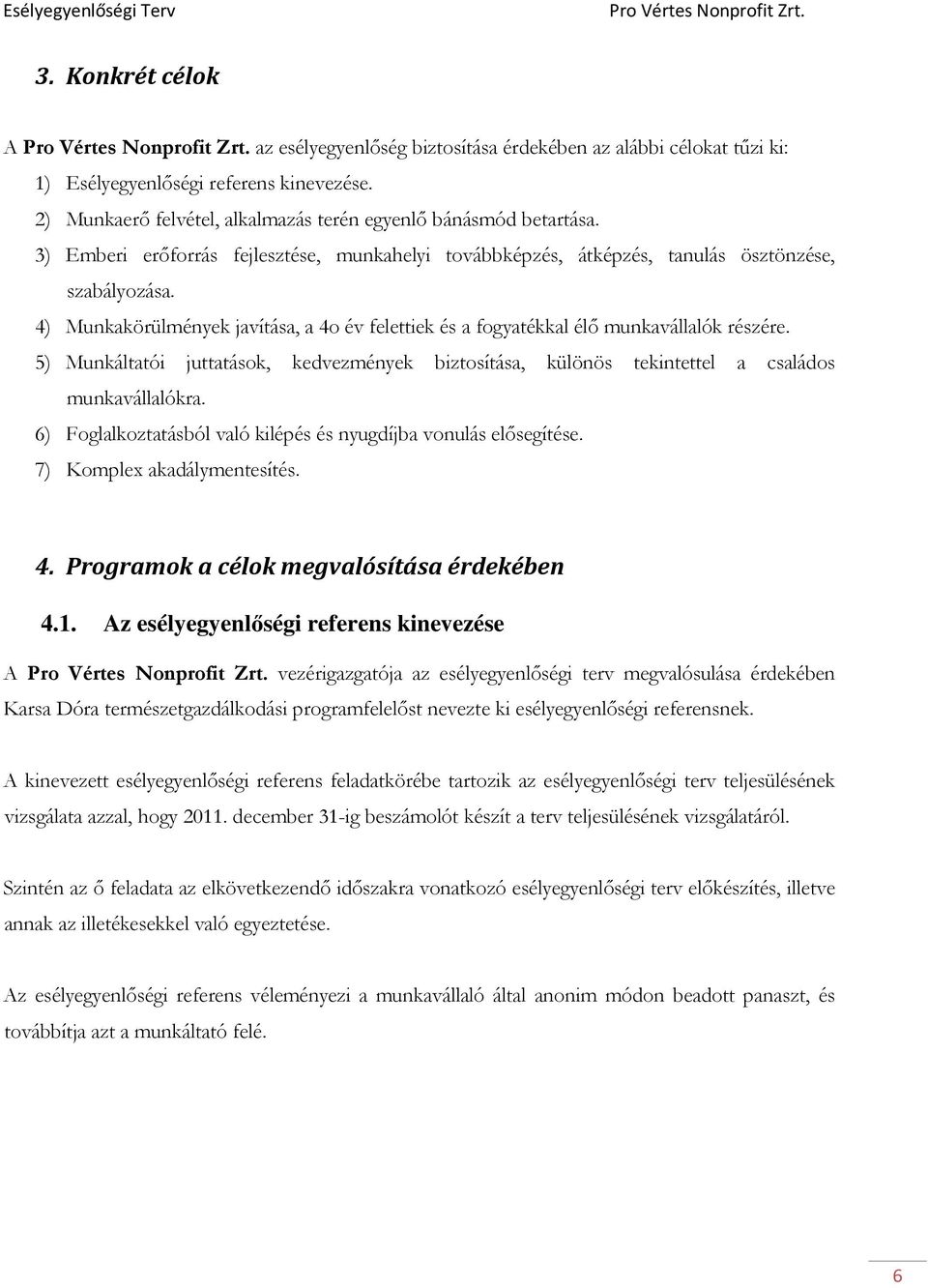 5) Munkáltatói juttatások, kedvezmények biztosítása, különös tekintettel a családos munkavállalókra. 6) Foglalkoztatásból való kilépés és nyugdíjba vonulás elısegítése. 7) Komplex akadálymentesítés.