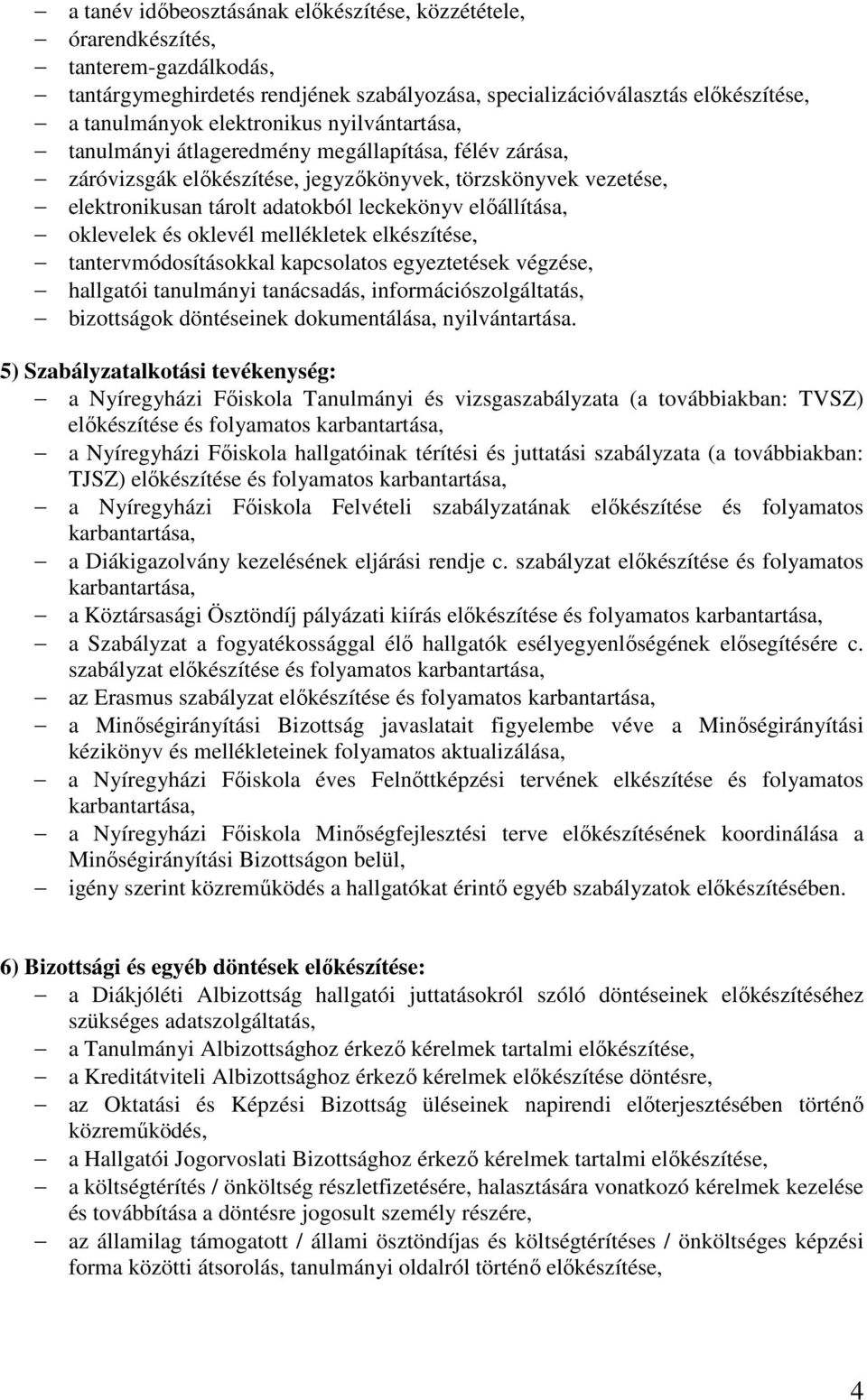 és oklevél mellékletek elkészítése, tantervmódosításokkal kapcsolatos egyeztetések végzése, hallgatói tanulmányi tanácsadás, információszolgáltatás, bizottságok döntéseinek dokumentálása,