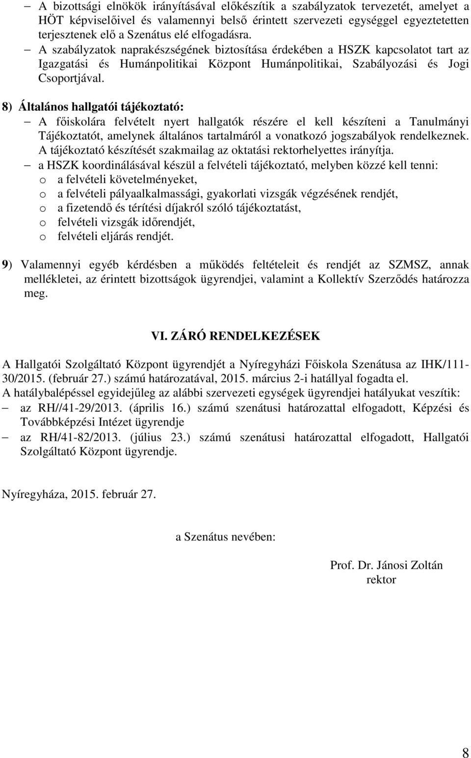 8) Általános hallgatói tájékoztató: A főiskolára felvételt nyert hallgatók részére el kell készíteni a Tanulmányi Tájékoztatót, amelynek általános tartalmáról a vonatkozó jogszabályok rendelkeznek.