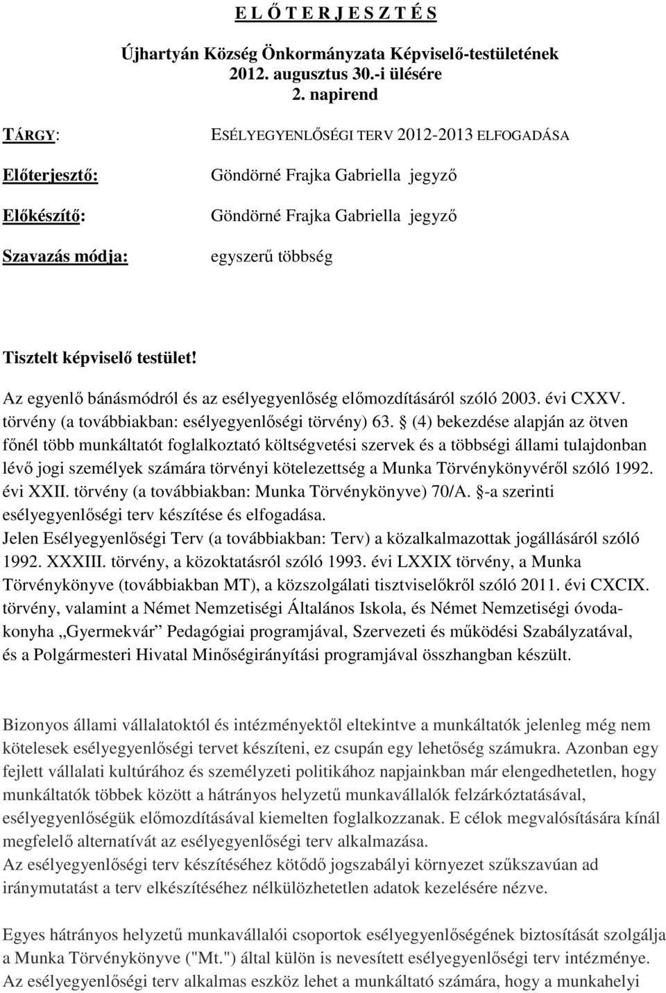 képviselő testület! Az egyenlő bánásmódról és az esélyegyenlőség előmozdításáról szóló 2003. évi CXXV. törvény (a továbbiakban: esélyegyenlőségi törvény) 63.