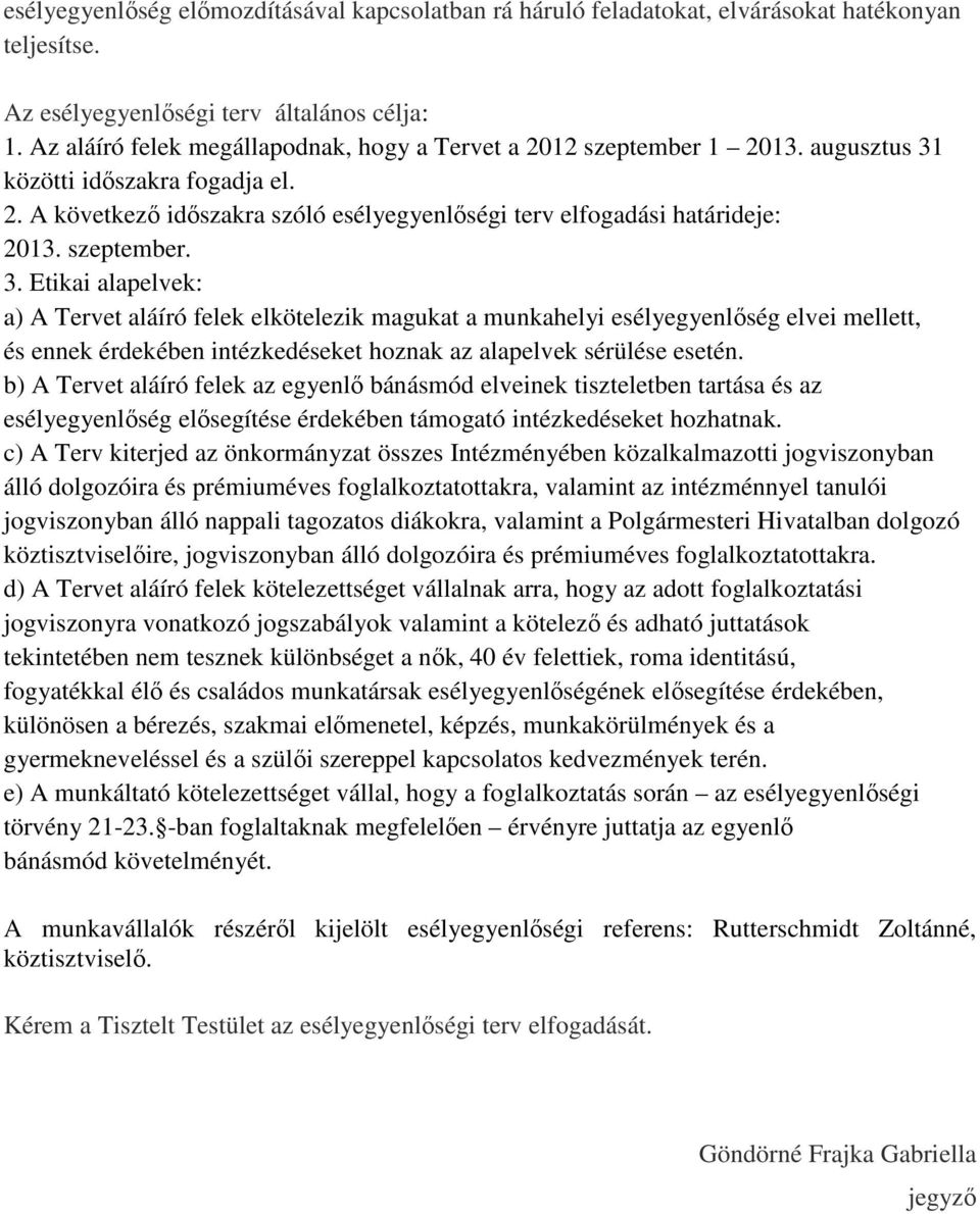 szeptember. 3. Etikai alapelvek: a) A Tervet aláíró felek elkötelezik magukat a munkahelyi esélyegyenlőség elvei mellett, és ennek érdekében intézkedéseket hoznak az alapelvek sérülése esetén.