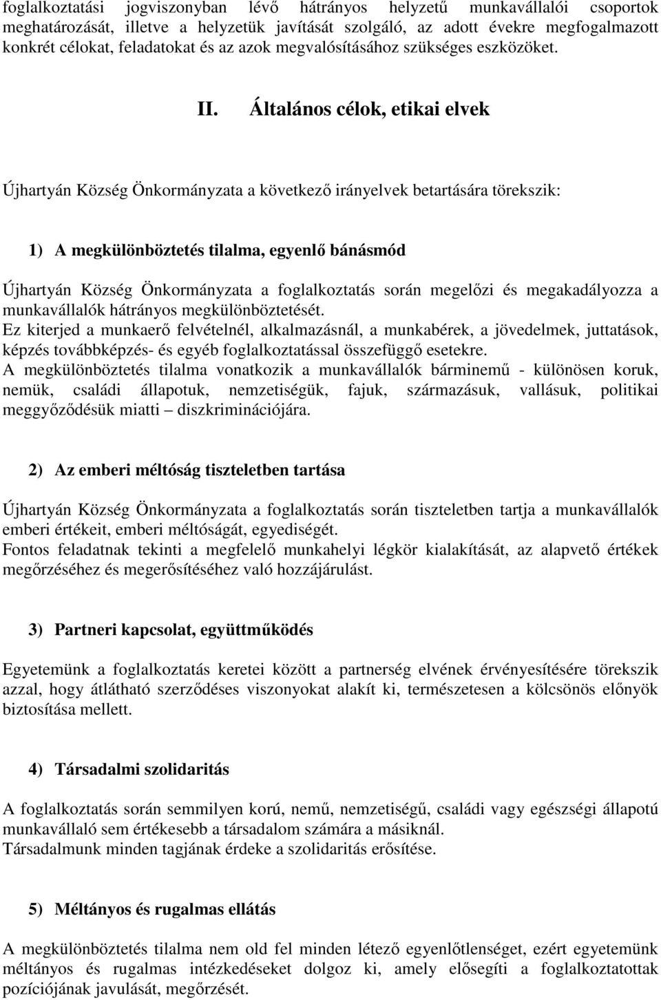 Általános célok, etikai elvek Újhartyán Község Önkormányzata a következő irányelvek betartására törekszik: 1) A megkülönböztetés tilalma, egyenlő bánásmód Újhartyán Község Önkormányzata a
