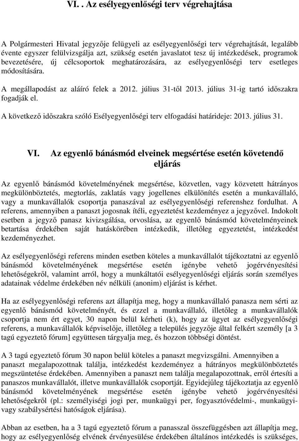 július 31-ig tartó időszakra fogadják el. A következő időszakra szóló Esélyegyenlőségi terv elfogadási határideje: 2013. július 31. VI.