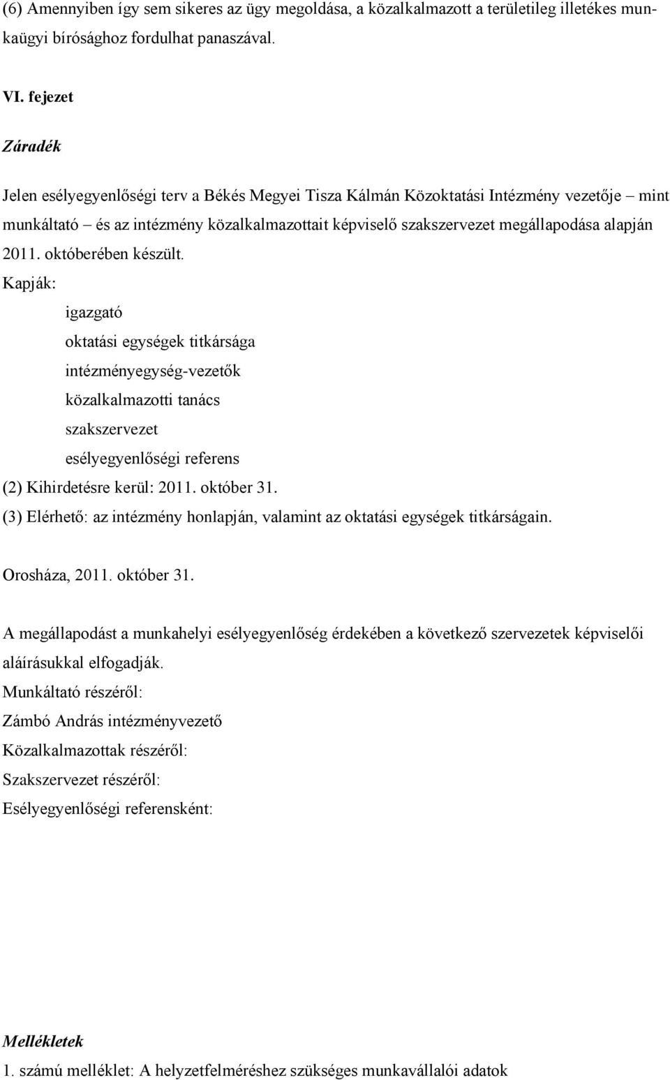 2011. októberében készült. Kapják: igazgató oktatási egységek titkársága intézményegység-vezetők közalkalmazotti tanács szakszervezet esélyegyenlőségi referens (2) Kihirdetésre kerül: 2011.