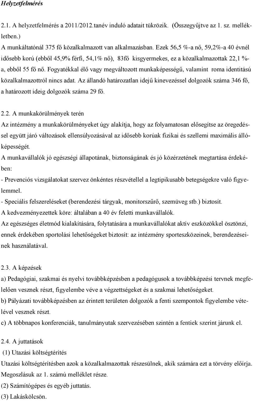 Fogyatékkal élő vagy megváltozott munkaképességű, valamint roma identitású közalkalmazottról nincs adat.