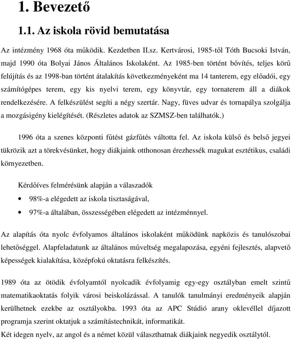 tornaterem áll a diákok rendelkezésére. A felkészülést segíti a négy szertár. Nagy, füves udvar és tornapálya szolgálja a mozgásigény kielégítését. (Részletes adatok az SZMSZ-ben találhatók.