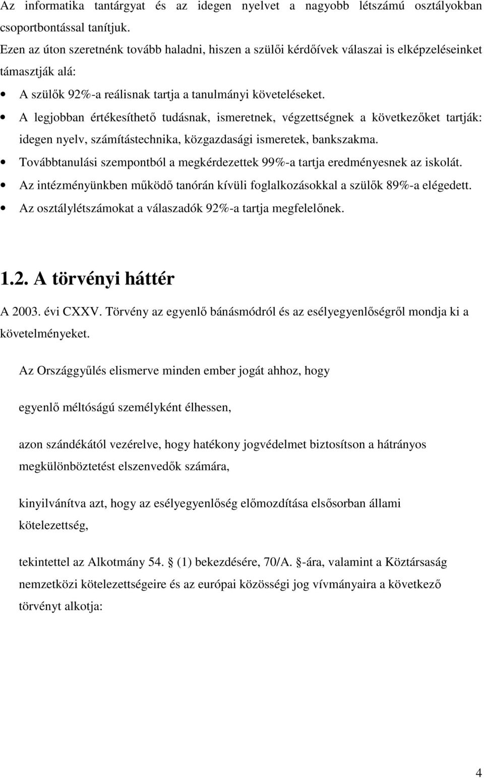 A legjobban értékesíthetı tudásnak, ismeretnek, végzettségnek a következıket tartják: idegen nyelv, számítástechnika, közgazdasági ismeretek, bankszakma.