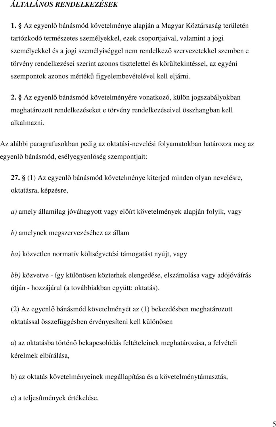 szervezetekkel szemben e törvény rendelkezései szerint azonos tisztelettel és körültekintéssel, az egyéni szempontok azonos mértékő figyelembevételével kell eljárni. 2.