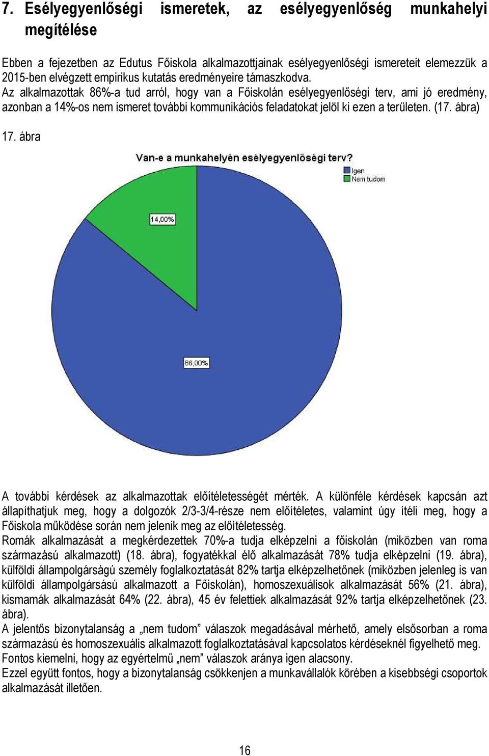 Az alkalmazottak 86%-a tud arról, hogy van a Főiskolán esélyegyenlőségi terv, ami jó eredmény, azonban a 14%-os nem ismeret további kommunikációs feladatokat jelöl ki ezen a területen. (17. ábra) 17.