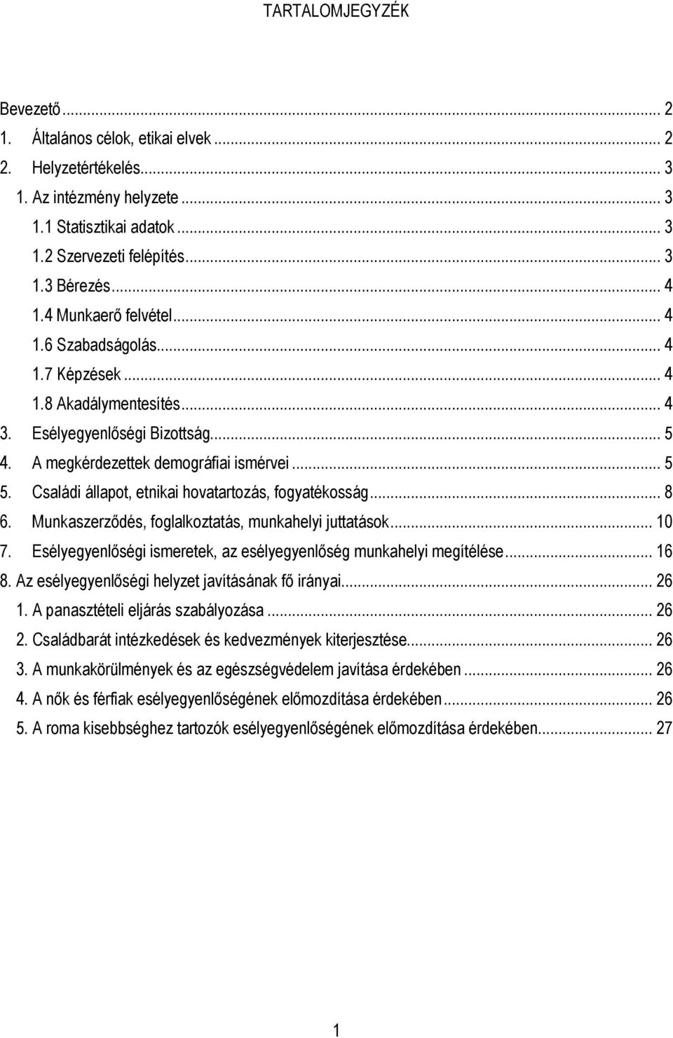 Családi állapot, etnikai hovatartozás, fogyatékosság... 8 6. Munkaszerződés, foglalkoztatás, munkahelyi juttatások... 10 7. Esélyegyenlőségi ismeretek, az esélyegyenlőség munkahelyi megítélése... 16 8.