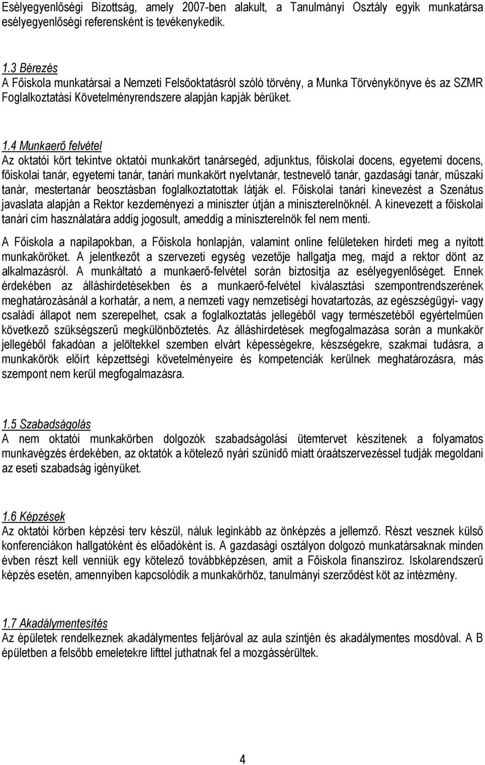 4 Munkaerő felvétel Az oktatói kört tekintve oktatói munkakört tanársegéd, adjunktus, főiskolai docens, egyetemi docens, főiskolai tanár, egyetemi tanár, tanári munkakört nyelvtanár, testnevelő