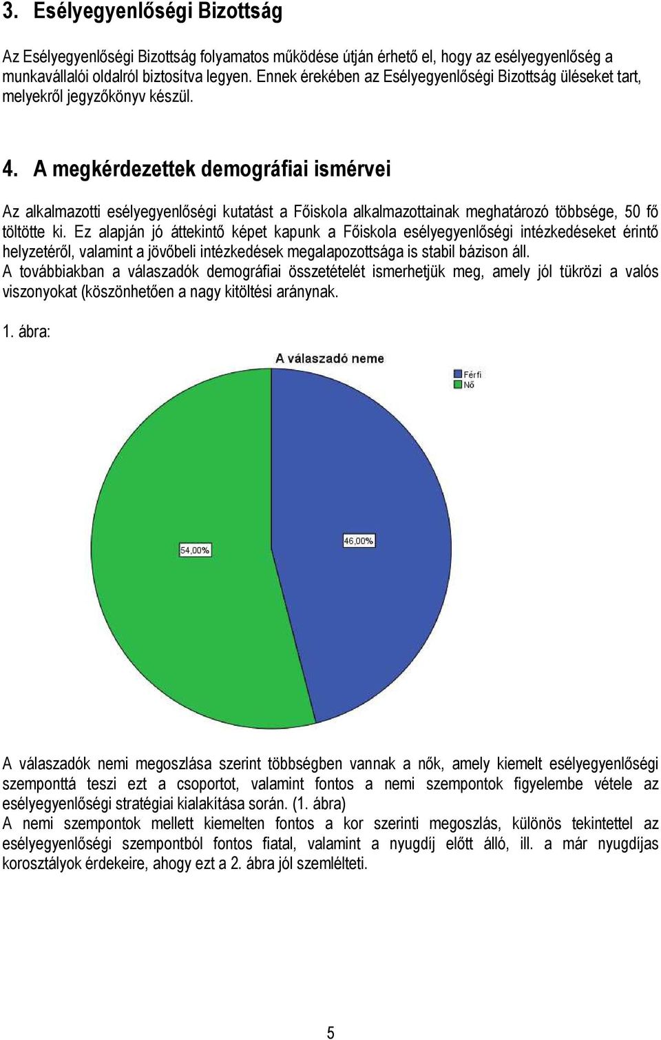 A megkérdezettek demográfiai ismérvei Az alkalmazotti esélyegyenlőségi kutatást a Főiskola alkalmazottainak meghatározó többsége, 50 fő töltötte ki.