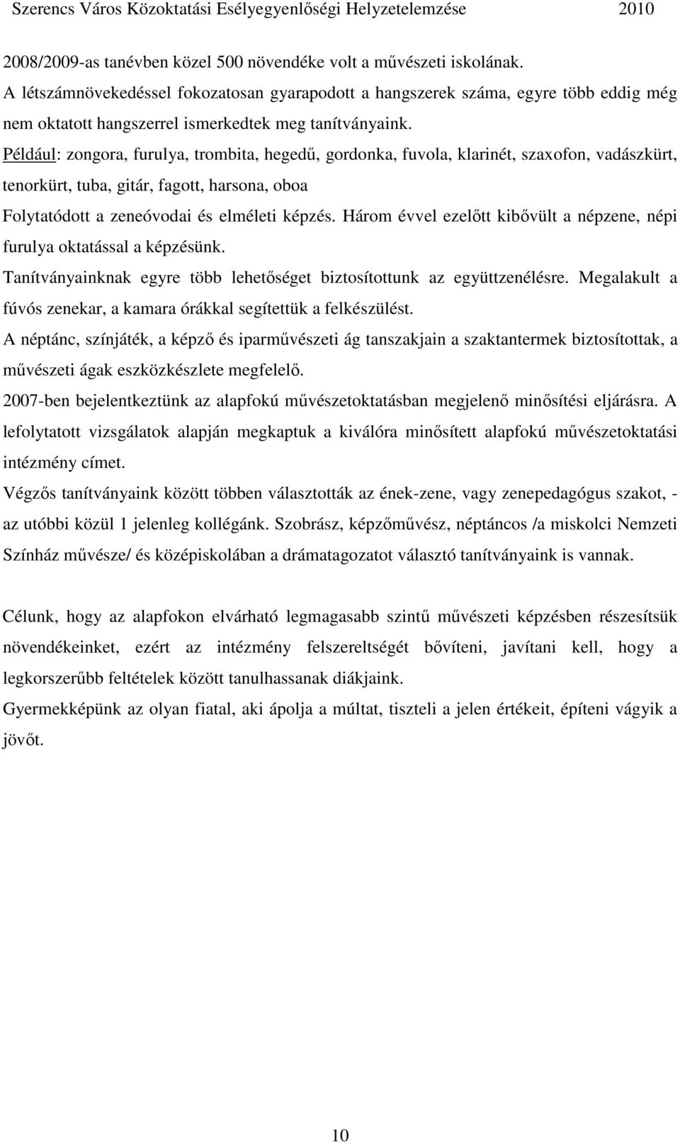 Például: zongora, furulya, trombita, hegedő, gordonka, fuvola, klarinét, szaofon, vadászkürt, tenorkürt, tuba, gitár, fagott, harsona, oboa Folytatódott a zeneóvodai és elméleti képzés.